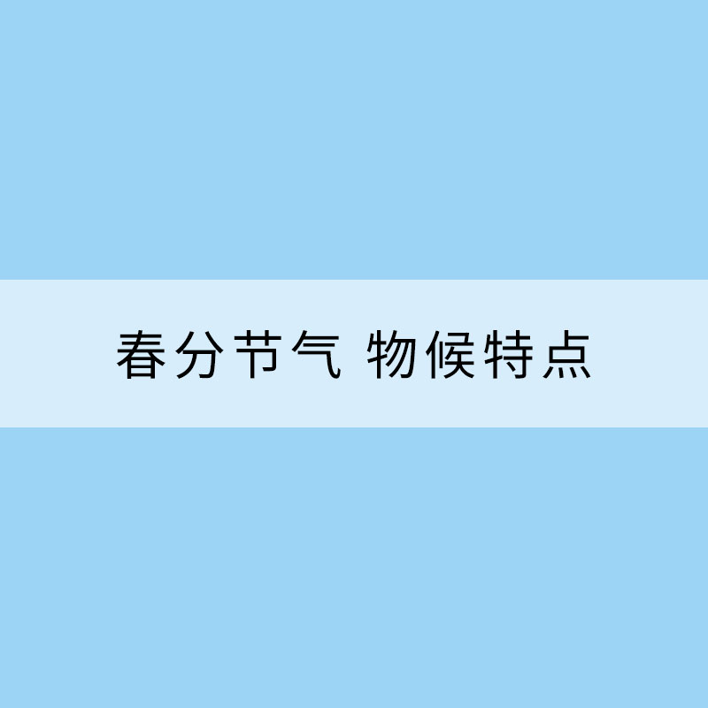 春分節氣 物候特點有哪些？